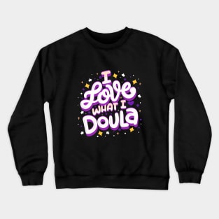 I Love What I Doula Crewneck Sweatshirt